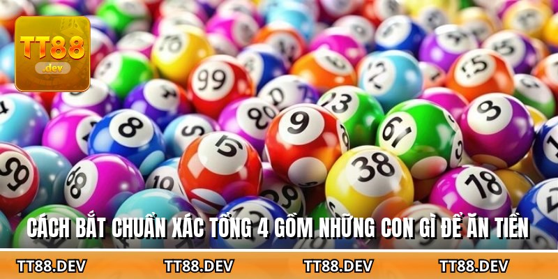 Cách bắt chuẩn xác tổng 4 gồm những con gì để ăn tiền
