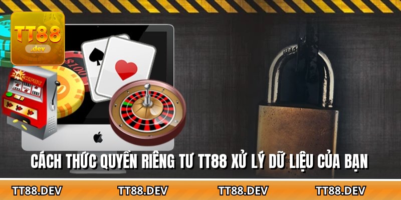 Cách thức quyền riêng tư TT88 xử lý dữ liệu của bạn