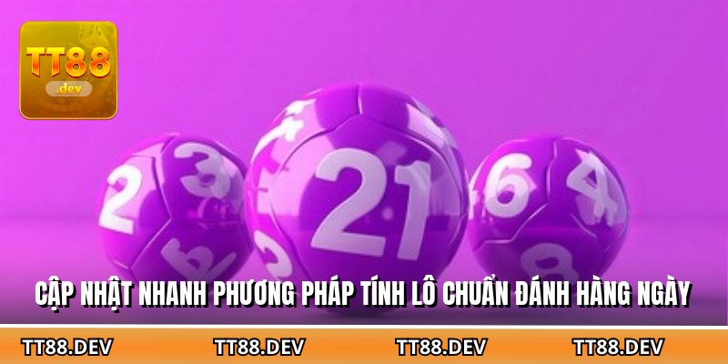 Cập nhật nhanh phương pháp tính lô chuẩn đánh hàng ngày