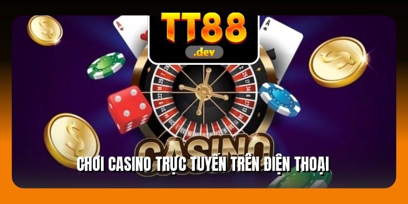 Chơi Casino Trực Tuyến Trên Điện Thoại