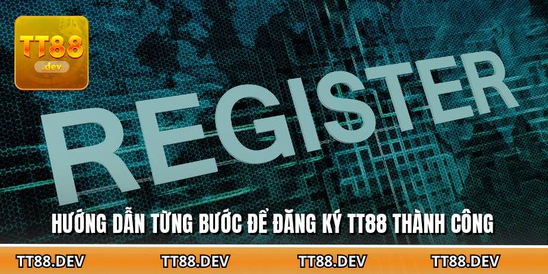 Hướng dẫn từng bước để đăng ký TT88 thành công