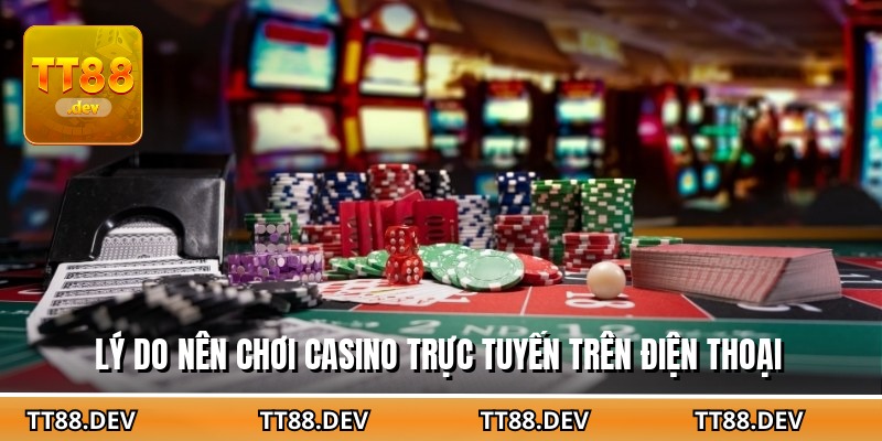 Lý do nên chơi casino trực tuyến trên điện thoại