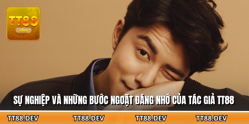 Sự nghiệp và những bước ngoặt đáng nhớ của tác giả TT88