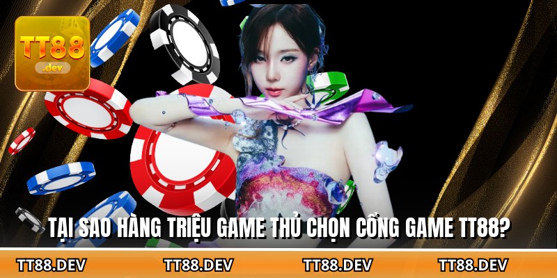 Tại sao hàng triệu game thủ chọn cổng game TT88?