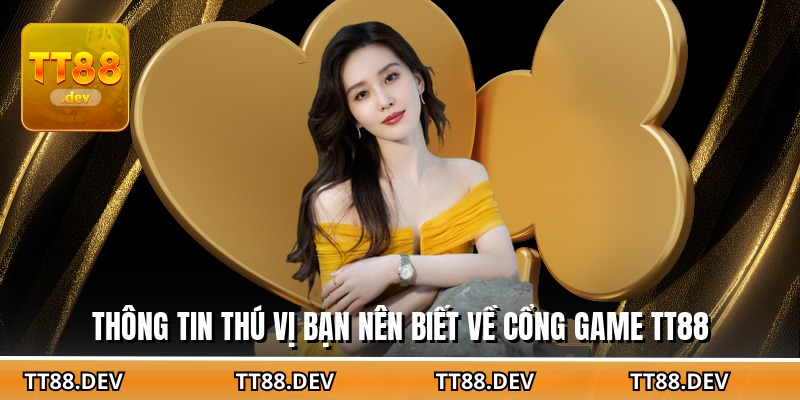 Thông tin thú vị bạn nên biết về cổng game TT88