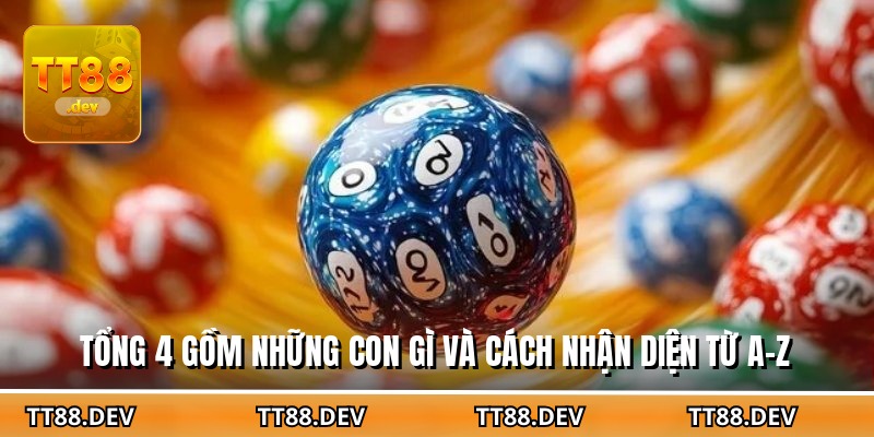 Tổng 4 gồm những con gì và cách nhận diện từ A-Z