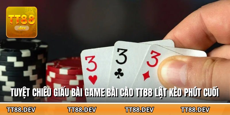 Tuyệt chiêu giấu bài game bài cào TT88 lật kèo phút cuối