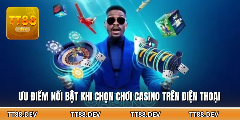 Ưu điểm nổi bật khi chọn chơi casino trên điện thoại